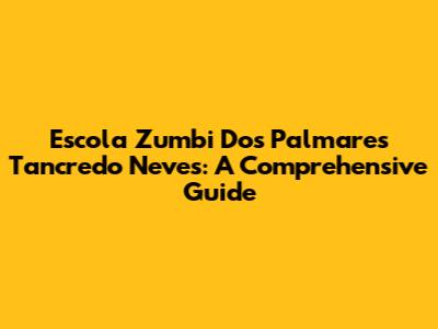 Escola Zumbi Dos Palmares Tancredo Neves: A Comprehensive Guide