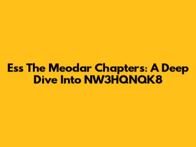 Ess The Meodar Chapters: A Deep Dive Into NW3HQNQK8