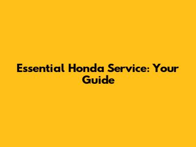 Essential Honda Service: Your Guide