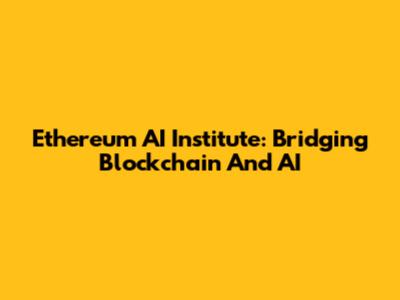 Ethereum AI Institute: Bridging Blockchain And AI
