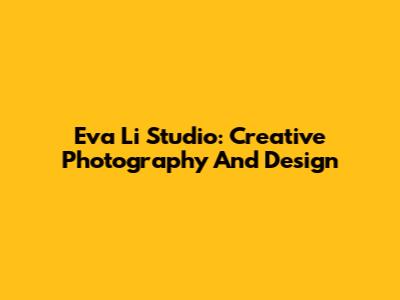 Eva Li Studio: Creative Photography And Design