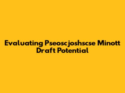 Evaluating Pseoscjoshscse Minott Draft Potential