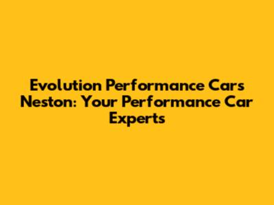 Evolution Performance Cars Neston: Your Performance Car Experts