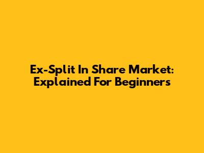 Ex-Split In Share Market: Explained For Beginners