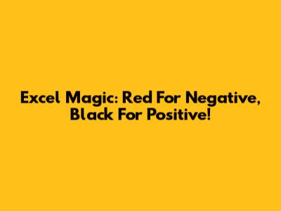 Excel Magic: Red For Negative, Black For Positive!