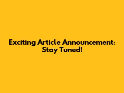 Exciting Article Announcement: Stay Tuned!
