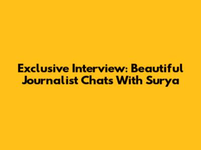 Exclusive Interview: Beautiful Journalist Chats With Surya