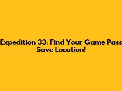 Expedition 33: Find Your Game Pass Save Location!