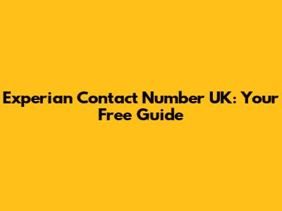 Experian Contact Number UK: Your Free Guide