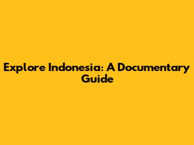 Explore Indonesia: A Documentary Guide