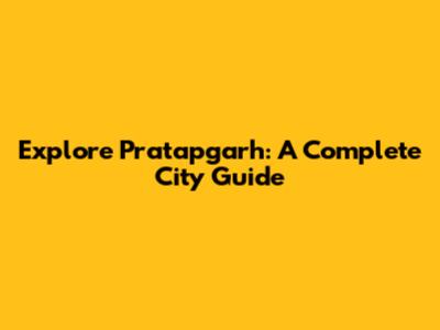 Explore Pratapgarh: A Complete City Guide