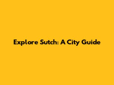 Explore Sutch: A City Guide