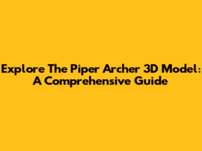 Explore The Piper Archer 3D Model: A Comprehensive Guide