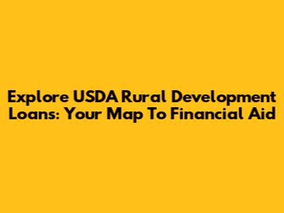 Explore USDA Rural Development Loans: Your Map To Financial Aid