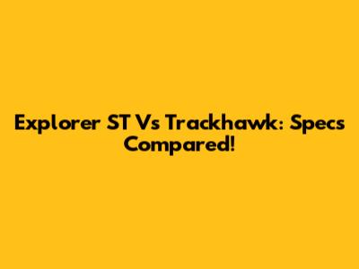 Explorer ST Vs Trackhawk: Specs Compared!
