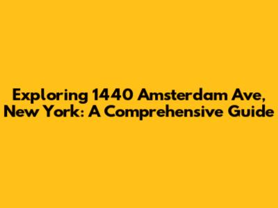 Exploring 1440 Amsterdam Ave, New York: A Comprehensive Guide