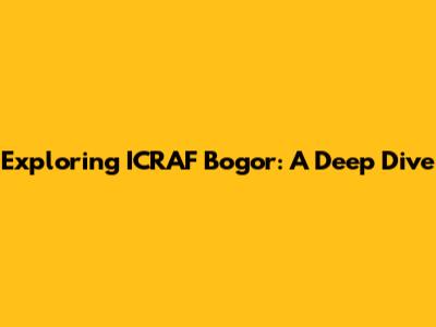 Exploring ICRAF Bogor: A Deep Dive