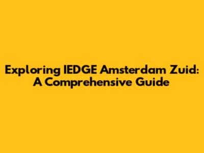 Exploring IEDGE Amsterdam Zuid: A Comprehensive Guide
