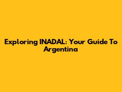 Exploring INADAL: Your Guide To Argentina
