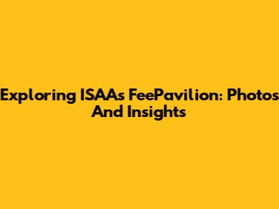 Exploring ISAA's FeePavilion: Photos And Insights