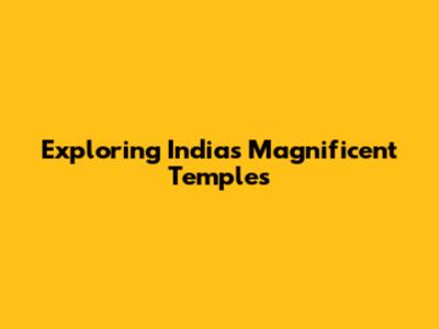 Exploring India's Magnificent Temples
