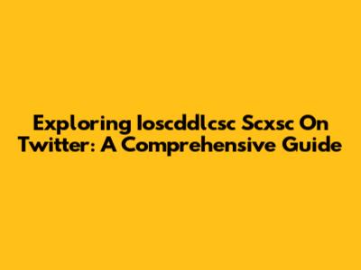 Exploring Ioscddlcsc Scxsc On Twitter: A Comprehensive Guide