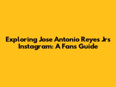 Exploring Jose Antonio Reyes Jr's Instagram: A Fan's Guide