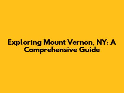 Exploring Mount Vernon, NY: A Comprehensive Guide