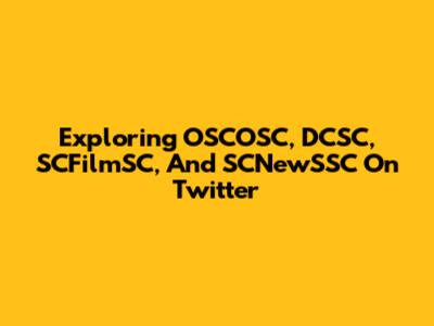 Exploring OSCOSC, DCSC, SCFilmSC, And SCNewSSC On Twitter