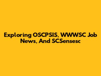 Exploring OSCPSIS, WWWSC Job News, And SCSensesc