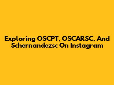 Exploring OSCPT, OSCARSC, And Schernandezsc On Instagram