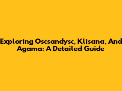 Exploring Oscsandysc, Klisana, And Agama: A Detailed Guide