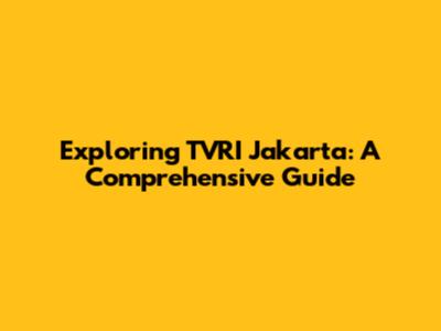 Exploring TVRI Jakarta: A Comprehensive Guide