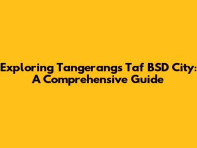 Exploring Tangerang's Taf BSD City: A Comprehensive Guide