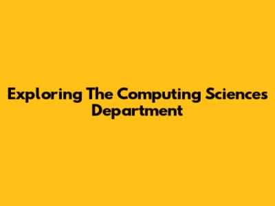 Exploring The Computing Sciences Department