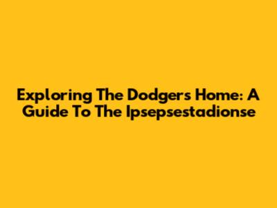 Exploring The Dodgers' Home: A Guide To The Ipsepsestadionse