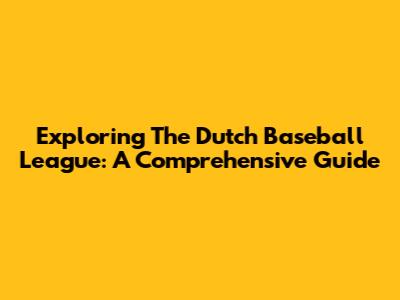 Exploring The Dutch Baseball League: A Comprehensive Guide