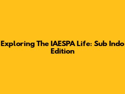 Exploring The IAESPA Life: Sub Indo Edition