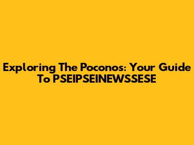 Exploring The Poconos: Your Guide To PSEIPSEINEWSSESE