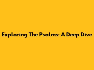 Exploring The Psalms: A Deep Dive
