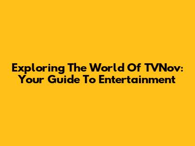 Exploring The World Of TVNov: Your Guide To Entertainment