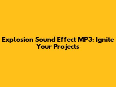 Explosion Sound Effect MP3: Ignite Your Projects