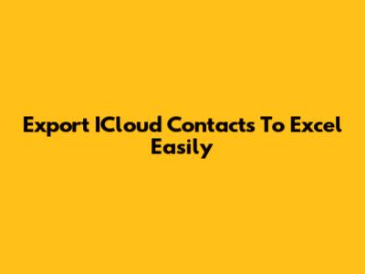 Export ICloud Contacts To Excel Easily