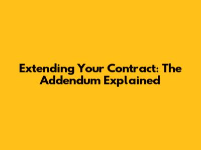 Extending Your Contract: The Addendum Explained