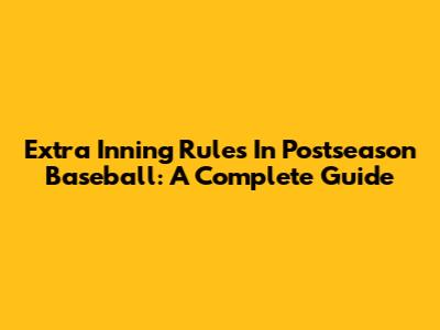 Extra Inning Rules In Postseason Baseball: A Complete Guide