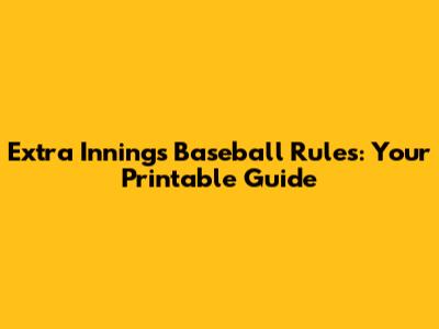 Extra Innings Baseball Rules: Your Printable Guide