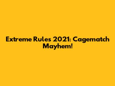 Extreme Rules 2021: Cagematch Mayhem!