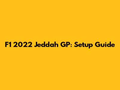 F1 2022 Jeddah GP: Setup Guide