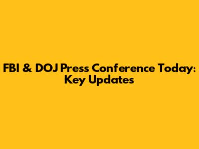 FBI & DOJ Press Conference Today: Key Updates