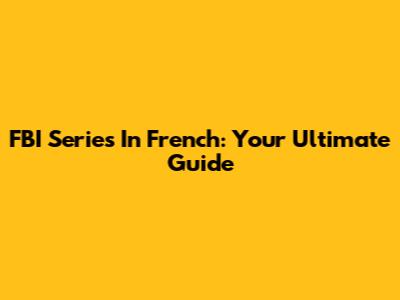 FBI Series In French: Your Ultimate Guide